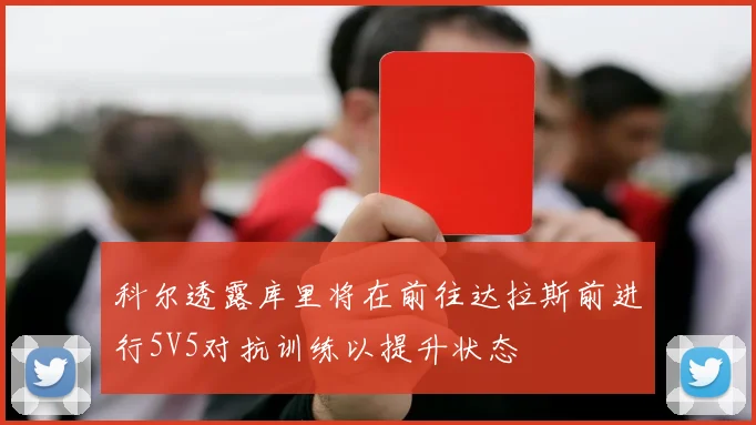 科尔透露库里将在前往达拉斯前进行5V5对抗训练以提升状态