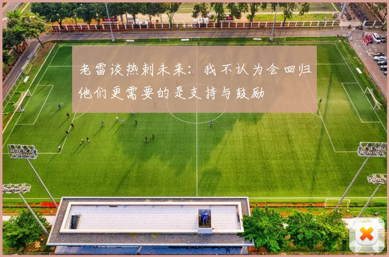 老雷谈热刺未来：我不认为会回归他们更需要的是支持与鼓励